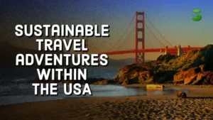 Sustainable travel adventures within the USA